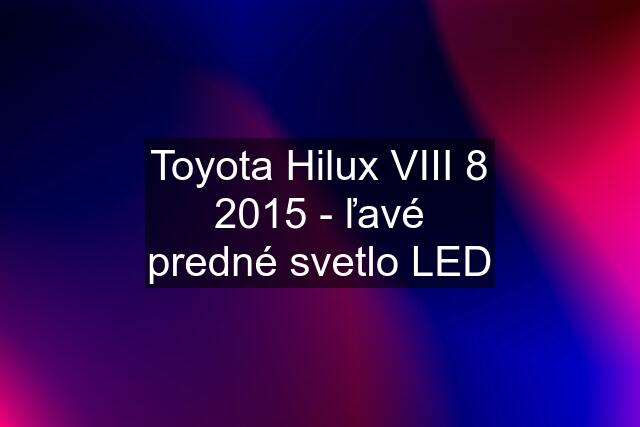 Toyota Hilux VIII 8 2015 - ľavé predné svetlo LED