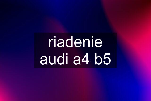 riadenie audi a4 b5