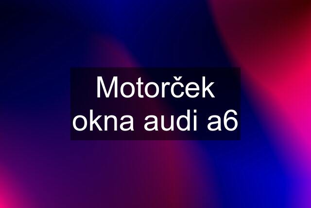 Motorček okna audi a6