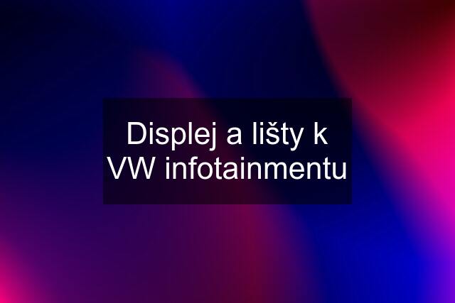 Displej a lišty k VW infotainmentu