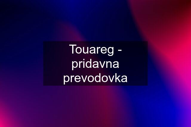 Touareg - pridavna prevodovka