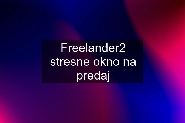 Freelander2 stresne okno na predaj