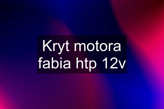 Kryt motora fabia htp 12v