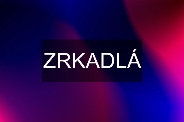 ZRKADLÁ