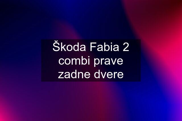 Škoda Fabia 2 combi prave zadne dvere