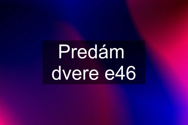 Predám  dvere e46