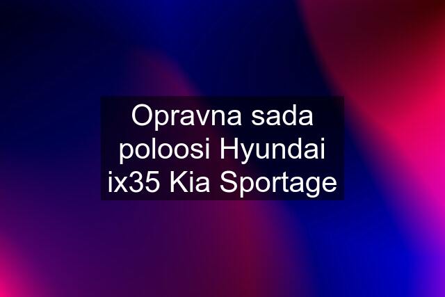 Opravna sada poloosi Hyundai ix35 Kia Sportage