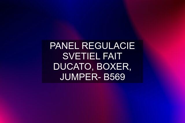 PANEL REGULACIE SVETIEL FAIT DUCATO, BOXER, JUMPER- B569