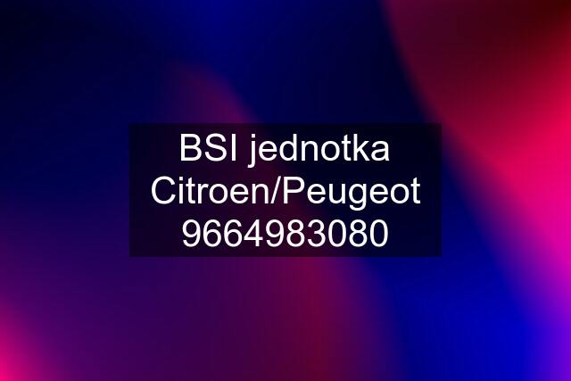 BSI jednotka Citroen/Peugeot 9664983080