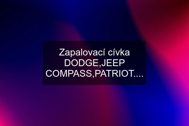 Zapalovací cívka DODGE,JEEP COMPASS,PATRIOT....