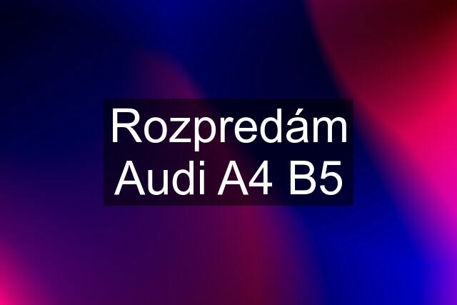 Rozpredám Audi A4 B5