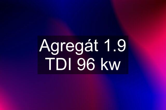 Agregát 1.9 TDI 96 kw