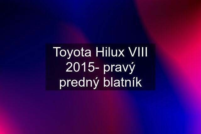 Toyota Hilux VIII 2015- pravý predný blatník