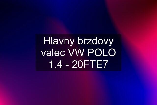 Hlavny brzdovy valec VW POLO 1.4 - 20FTE7