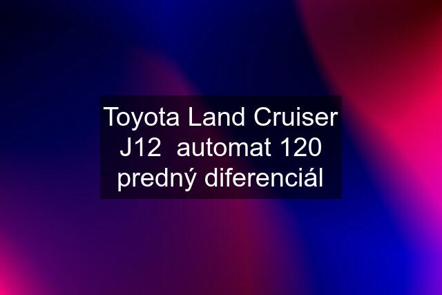 Toyota Land Cruiser J12  automat 120 predný diferenciál