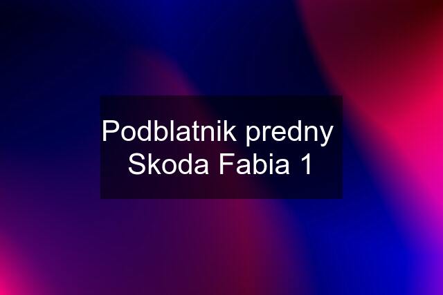 Podblatnik predny  Skoda Fabia 1