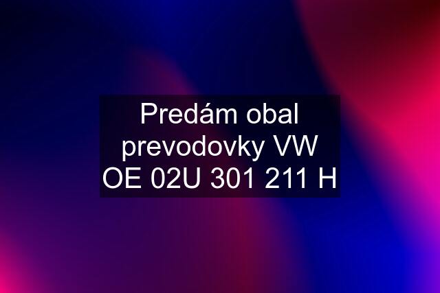 Predám obal prevodovky VW OE 02U 301 211 H