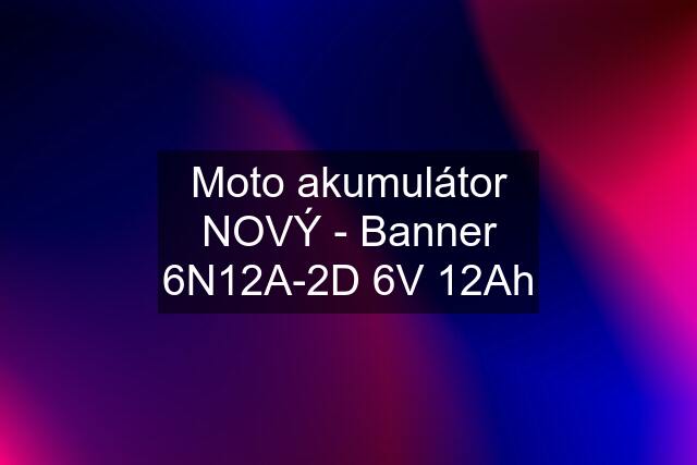 Moto akumulátor NOVÝ - Banner 6N12A-2D 6V 12Ah