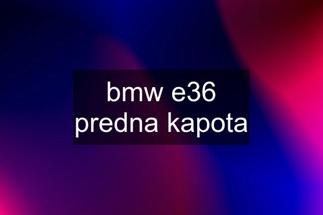 bmw e36 predna kapota