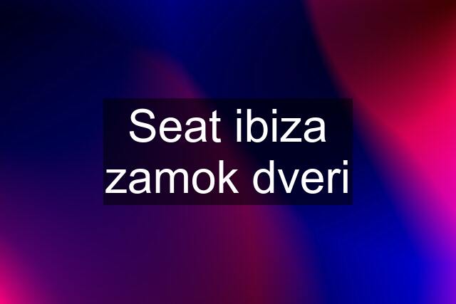 Seat ibiza zamok dveri