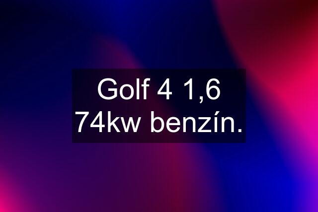 Golf 4 1,6 74kw benzín.