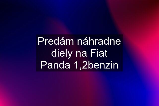 Predám náhradne diely na Fiat Panda 1,2benzin