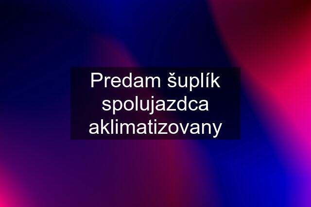 Predam šuplík spolujazdca aklimatizovany