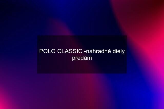 POLO CLASSIC -nahradné diely predám