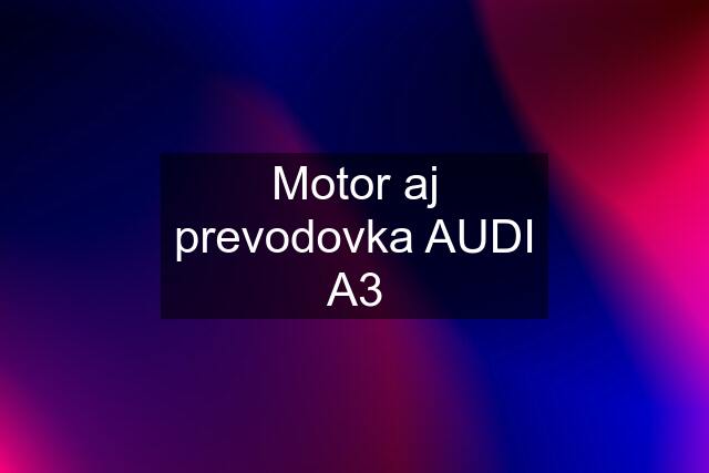 Motor aj prevodovka AUDI A3