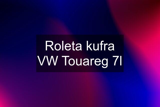 Roleta kufra VW Touareg 7l