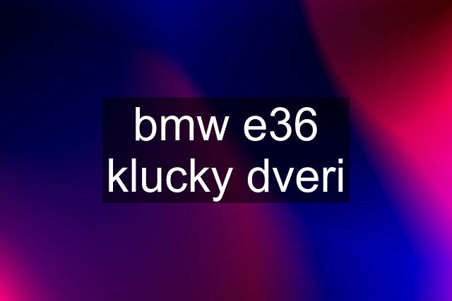 bmw e36 klucky dveri