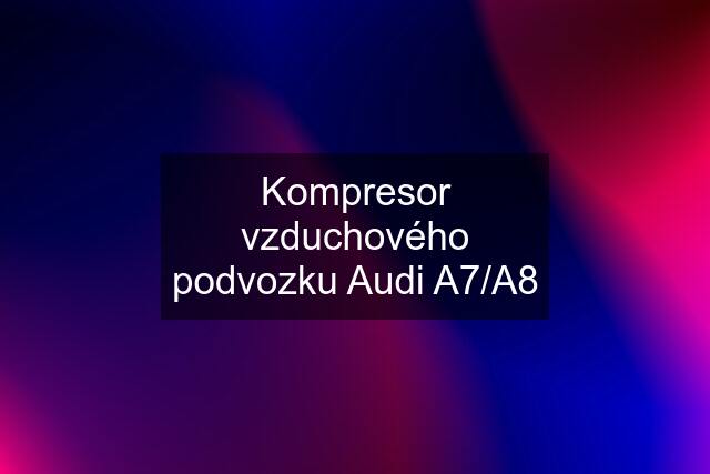 Kompresor vzduchového podvozku Audi A7/A8