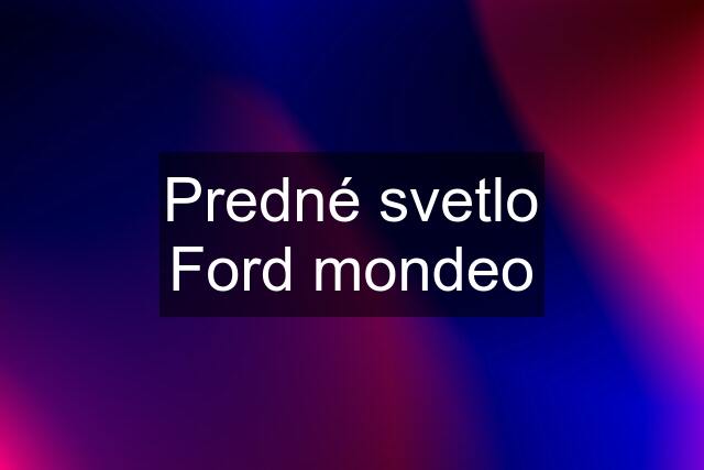 Predné svetlo Ford mondeo