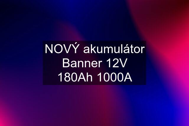 NOVÝ akumulátor Banner 12V 180Ah 1000A