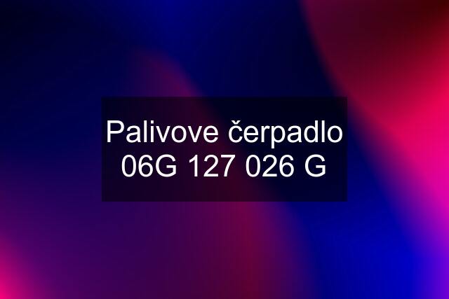 Palivove čerpadlo 06G 127 026 G