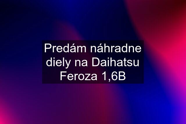 Predám náhradne diely na Daihatsu Feroza 1,6B