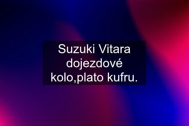 Suzuki Vitara dojezdové kolo,plato kufru.