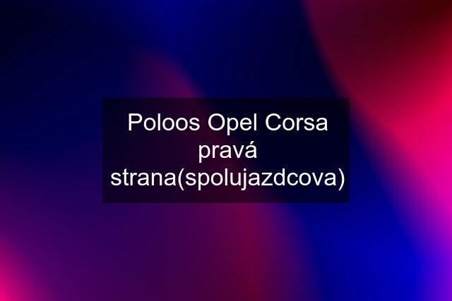 Poloos Opel Corsa pravá strana(spolujazdcova)