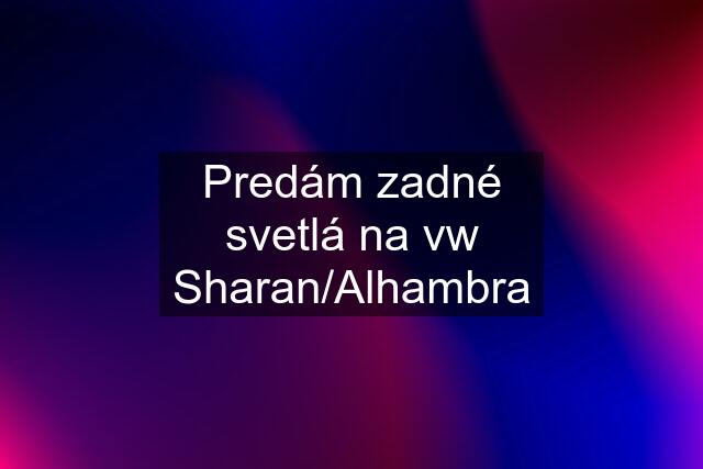 Predám zadné svetlá na vw Sharan/Alhambra