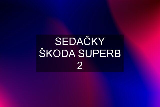 SEDAČKY ŠKODA SUPERB 2