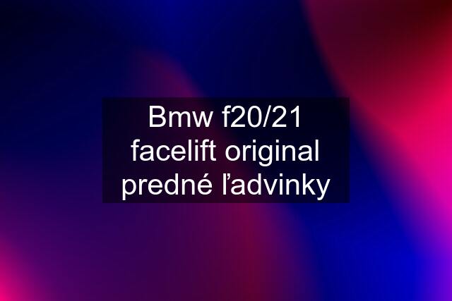 Bmw f20/21 facelift original predné ľadvinky