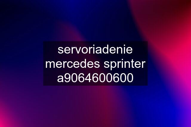 servoriadenie mercedes sprinter a9064600600