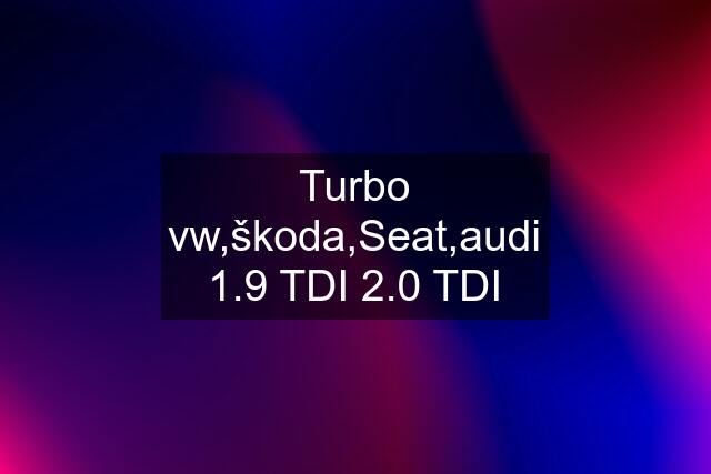 Turbo vw,škoda,Seat,audi 1.9 TDI 2.0 TDI