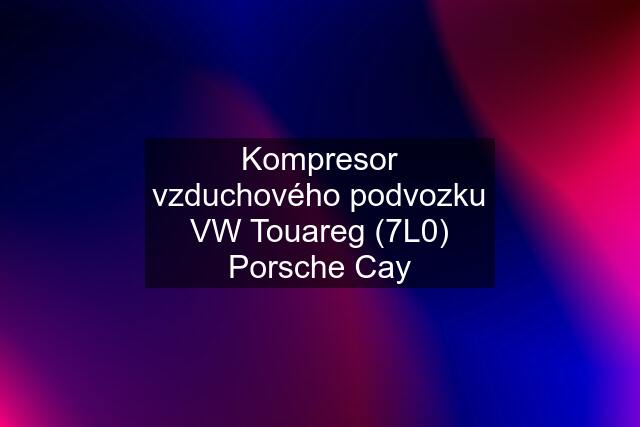 Kompresor vzduchového podvozku VW Touareg (7L0) Porsche Cay