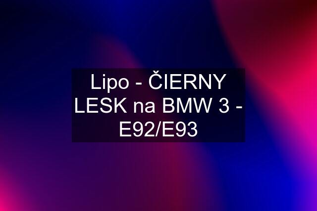 Lipo - ČIERNY LESK na BMW 3 - E92/E93