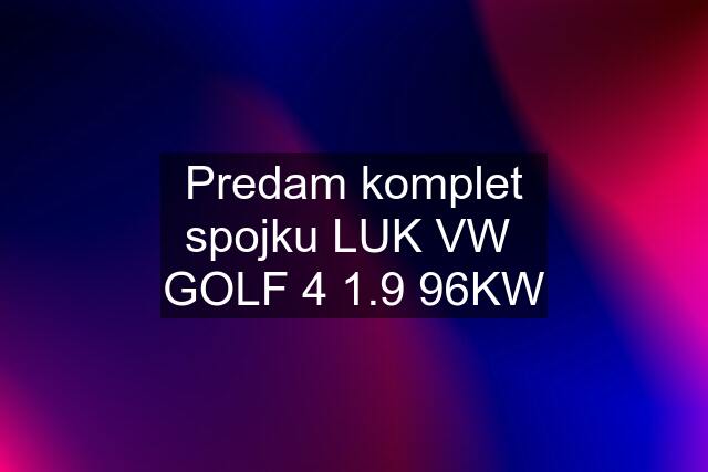 Predam komplet spojku LUK VW  GOLF 4 1.9 96KW