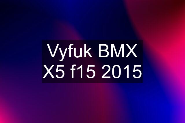 Vyfuk BMX X5 f15 2015