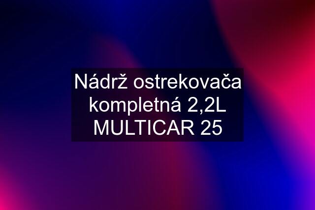 Nádrž ostrekovača kompletná 2,2L MULTICAR 25