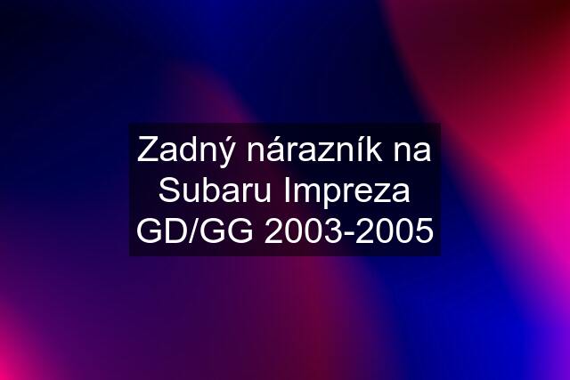 Zadný nárazník na Subaru Impreza GD/GG 2003-2005