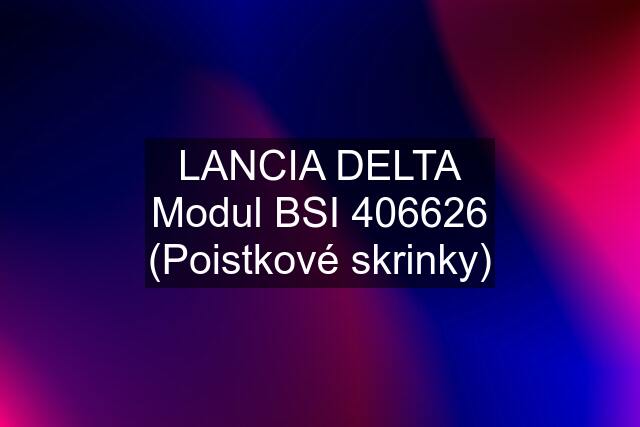 LANCIA DELTA Modul BSI 406626 (Poistkové skrinky)